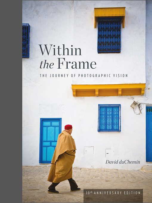 Title details for Within the Frame, 10th Anniversary Edition by David Duchemin - Available